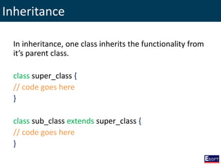 Inheritance
In inheritance, one class inherits the functionality from
it’s parent class.
class super_class {
// code goes here
}
class sub_class extends super_class {
// code goes here
}
 