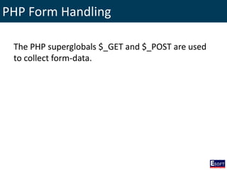 PHP Form Handling
The PHP superglobals $_GET and $_POST are used
to collect form-data.
 