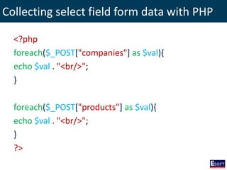 Collecting select field form data with PHP
<?php
foreach($_POST["companies"] as $val){
echo $val . "<br/>";
}
foreach($_POST["products"] as $val){
echo $val . "<br/>";
}
?>
 