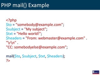 PHP mail() Example
<?php
$to = "somebody@example.com";
$subject = "My subject";
$txt = "Hello world!";
$headers = "From: webmaster@example.com" .
"rn" .
"CC: somebodyelse@example.com";
mail($to, $subject, $txt, $headers);
?>
 