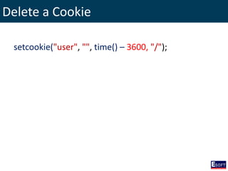 Delete a Cookie
setcookie("user", "", time() – 3600, "/");
 