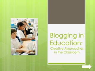 Blogging in Education :  Creative Approaches in the Classroom 