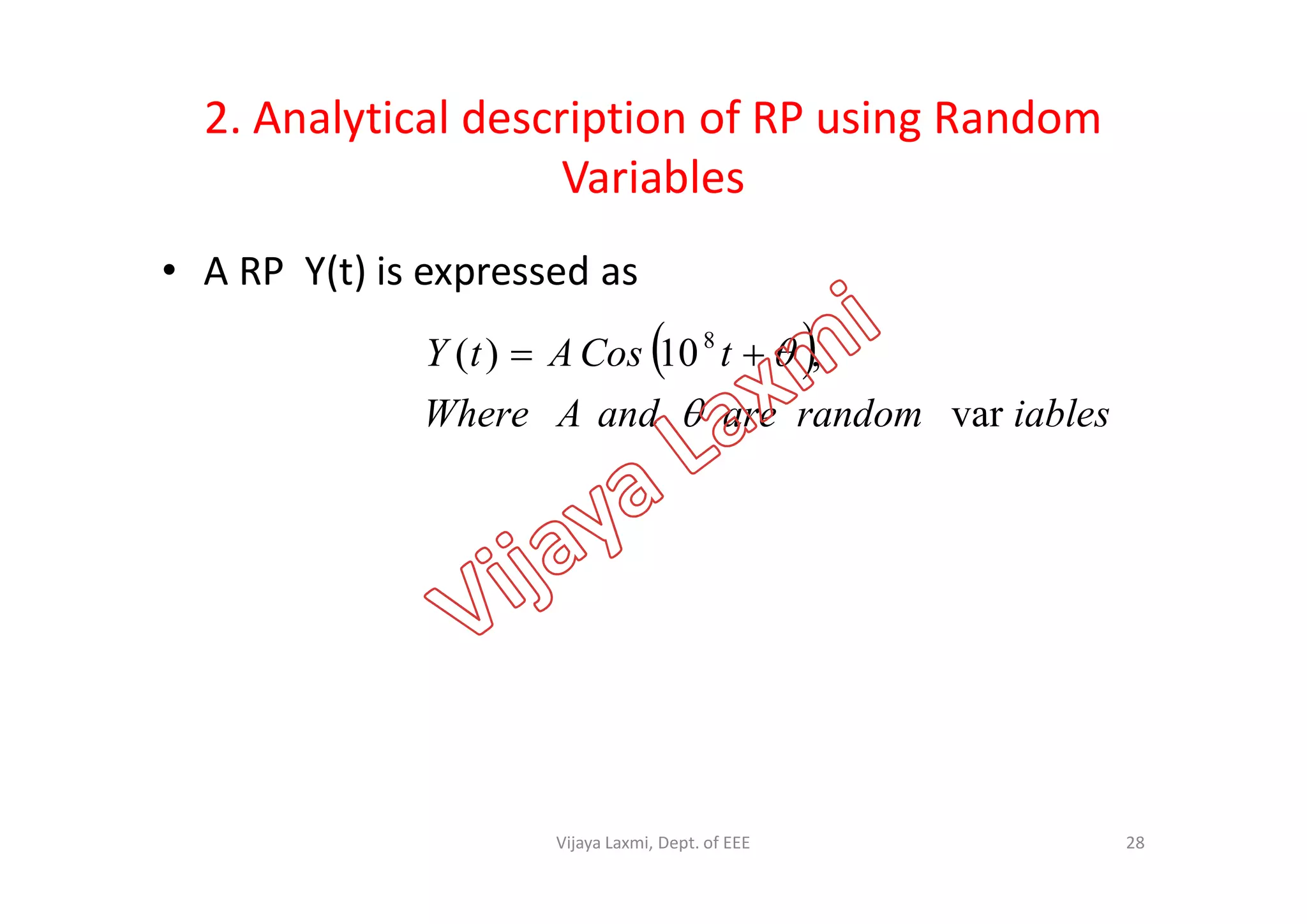 2. Analytical description of RP using Random
Variables
• A RP Y(t) is expressed as
 
iablesrandomareandAWhere
tCosAtY
var
,10)( 8


28Vijaya Laxmi, Dept. of EEE
 