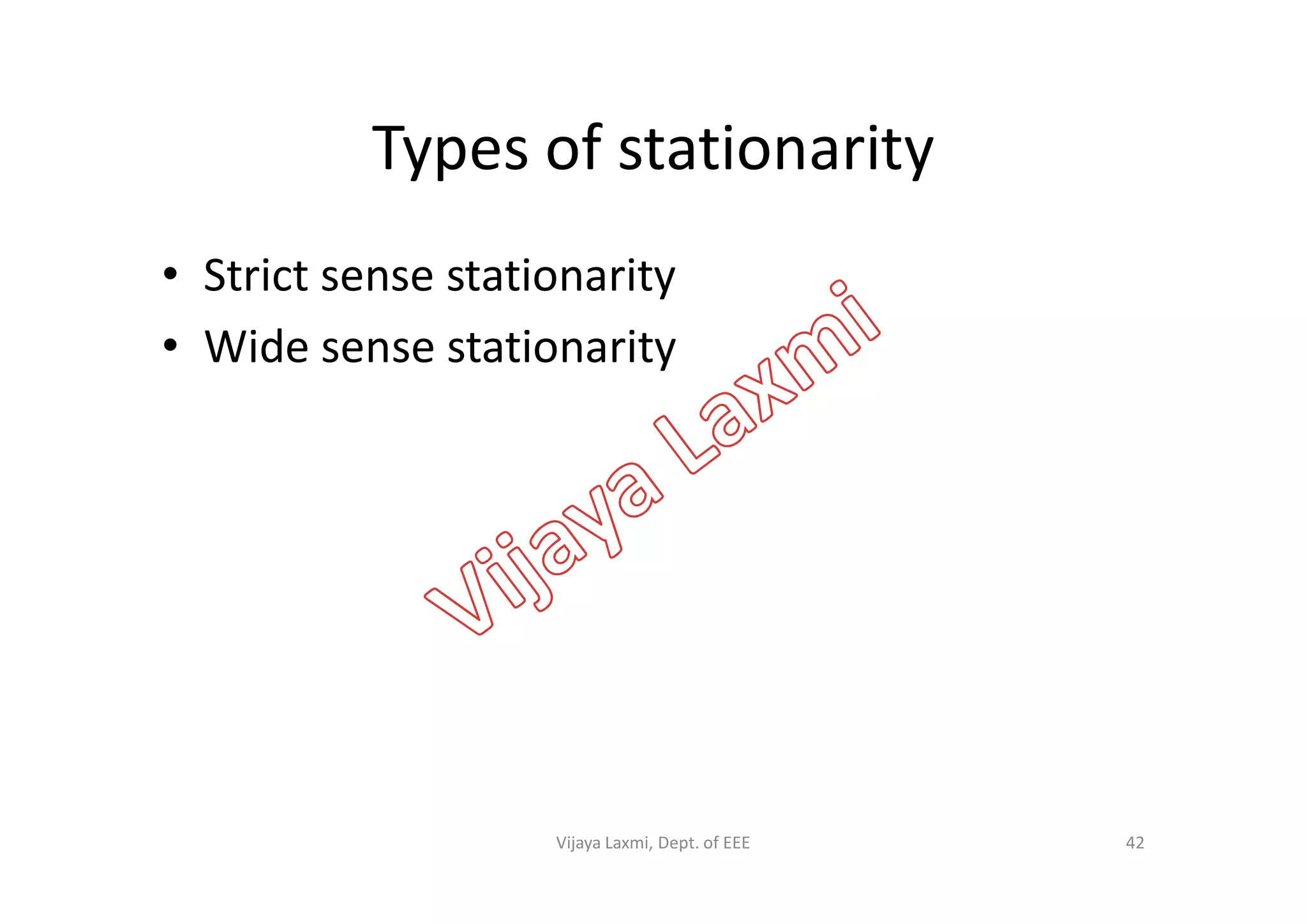 Types of stationarity
• Strict sense stationarity
• Wide sense stationarity
42Vijaya Laxmi, Dept. of EEE
 