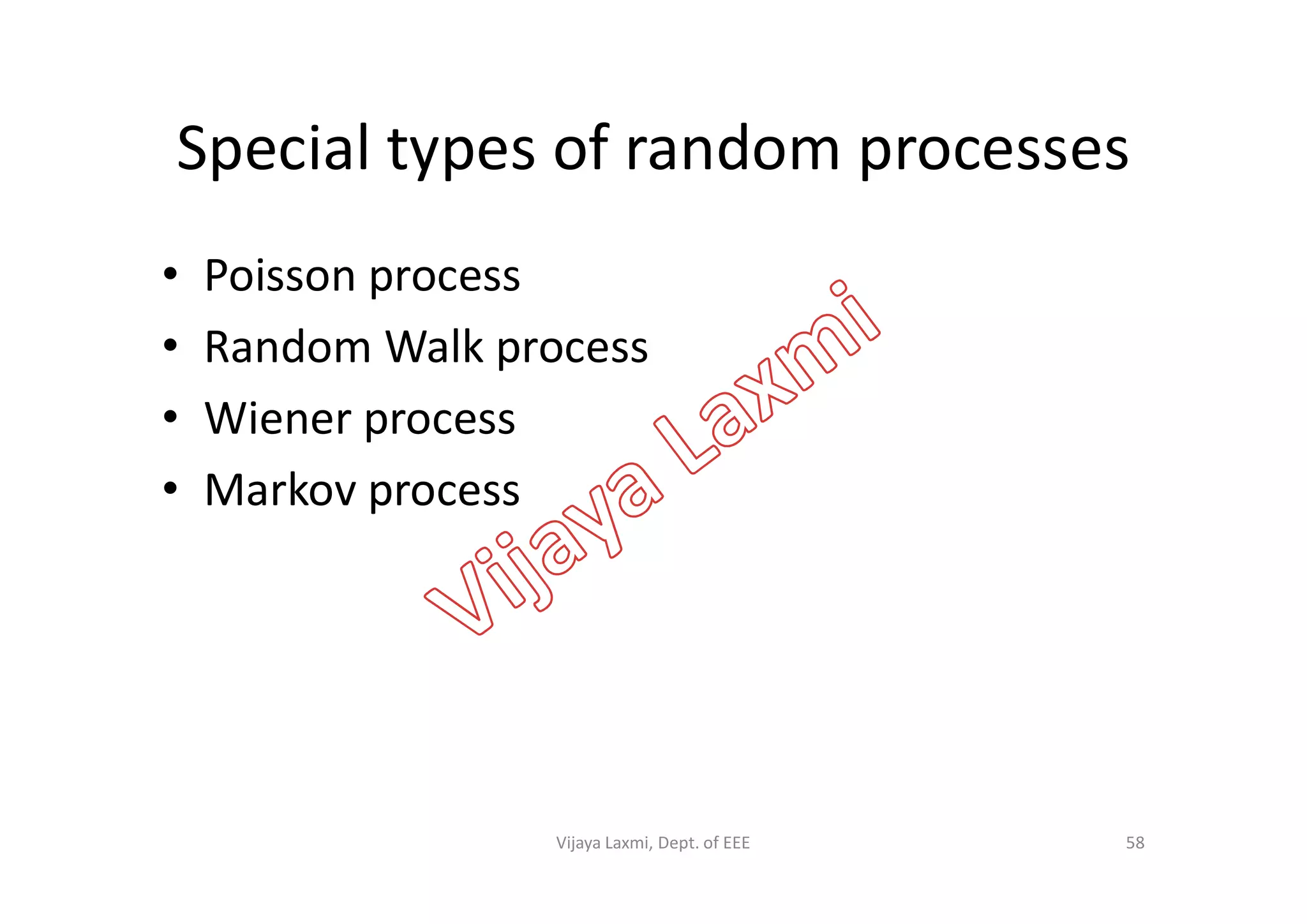 Special types of random processes
• Poisson process
• Random Walk process
• Wiener process
• Markov process• Markov process
58Vijaya Laxmi, Dept. of EEE
 