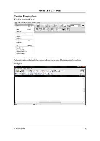 MODUL SISKOM EWB
13AW/smk/psdn
Membuat Dokumen Baru
Klik file new atau Ctrl N
Selanjutnya tinggal diambil komponen-komponen yang dibutuhkan dan kemudian
dirangkai.
 