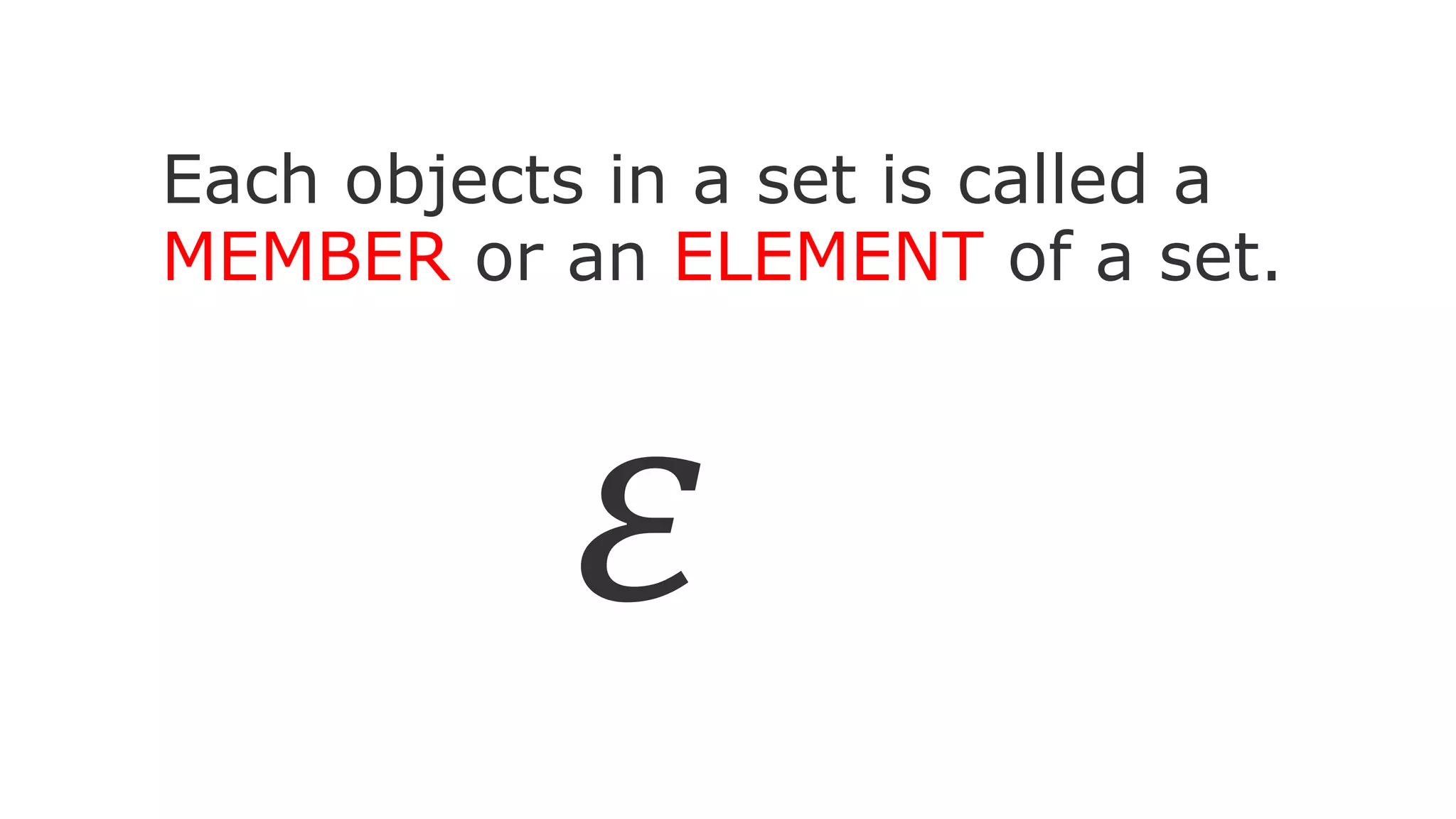 Each objects in a set is called a
MEMBER or an ELEMENT of a set.
𝜀
 