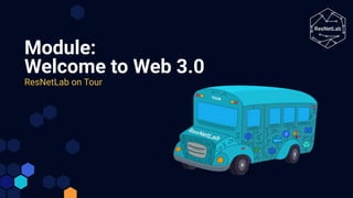 Module:
Welcome to Web 3.0
ResNetLab on Tour
 