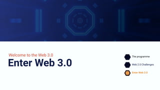 Enter Web 3.0 Web 2.0 Challenges
Enter Web 3.0
The programme
Welcome to the Web 3.0
 
