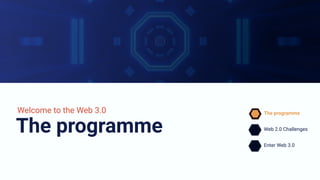 The programme
The programme
Web 2.0 Challenges
Enter Web 3.0
Welcome to the Web 3.0
 