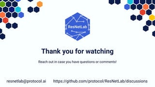 Thank you for watching
Reach out in case you have questions or comments!
resnetlab@protocol.ai https://github.com/protocol/ResNetLab/discussions
 