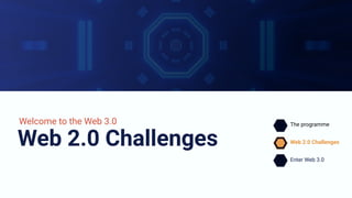 Web 2.0 Challenges
The programme
Web 2.0 Challenges
Enter Web 3.0
Welcome to the Web 3.0
 