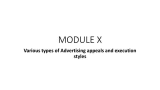 MODULE X
Various types of Advertising appeals and execution
styles
 