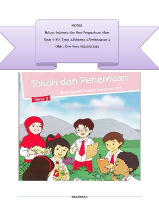 HALAMAN1
MODUL
Bahasa Indonesia dan Ilmu Pengetahuan Alam
Kelas 6 SD, Tema 3,Subtema 3,Pembelajaran 3
Oleh : Grin Nova 193020212052
 