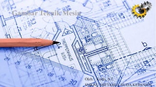 Gambar Teknik Mesin
Oleh: Kodri, S.T.
SMKNU MIFTAHUL HUDA KEPANJEN
 