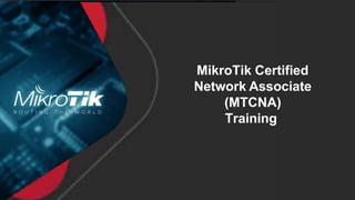 MikroTik Certified
Network Associate
(MTCNA)
Training
 