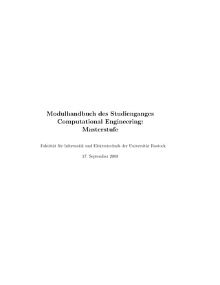 Modulhandbuch des Studienganges
     Computational Engineering:
            Masterstufe

Fakult¨t f¨r Informatik und Elektrotechnik der Universit¨t Rostock
      a u                                               a

                     17. September 2008
 