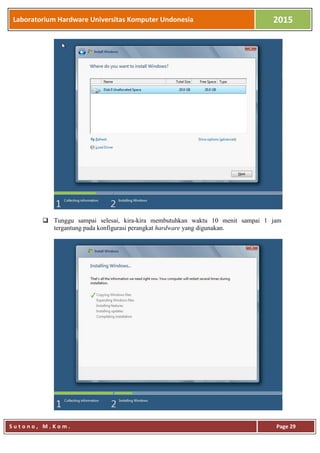 Laboratorium Hardware Universitas Komputer Undonesia 2015
S u t o n o , M . K o m . Page 29
 Tunggu sampai selesai, kira-kira membutuhkan waktu 10 menit sampai 1 jam
tergantung pada konfigurasi perangkat hardware yang digunakan.
 
