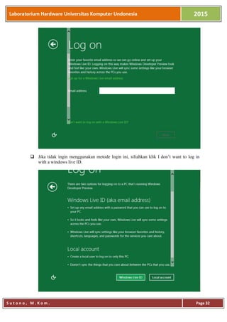 Laboratorium Hardware Universitas Komputer Undonesia 2015
S u t o n o , M . K o m . Page 32
 Jika tidak ingin menggunakan metode login ini, siliahkan klik I don’t want to log in
with a windows live ID.
 