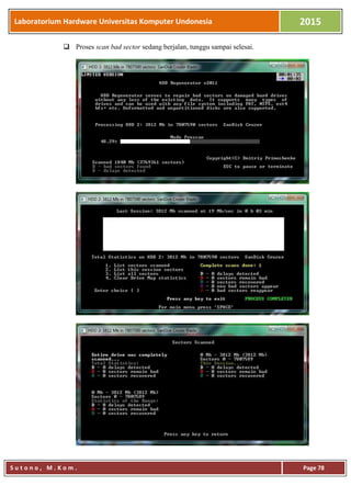 Laboratorium Hardware Universitas Komputer Undonesia 2015
S u t o n o , M . K o m . Page 78
 Proses scan bad sector sedang berjalan, tunggu sampai selesai.
 