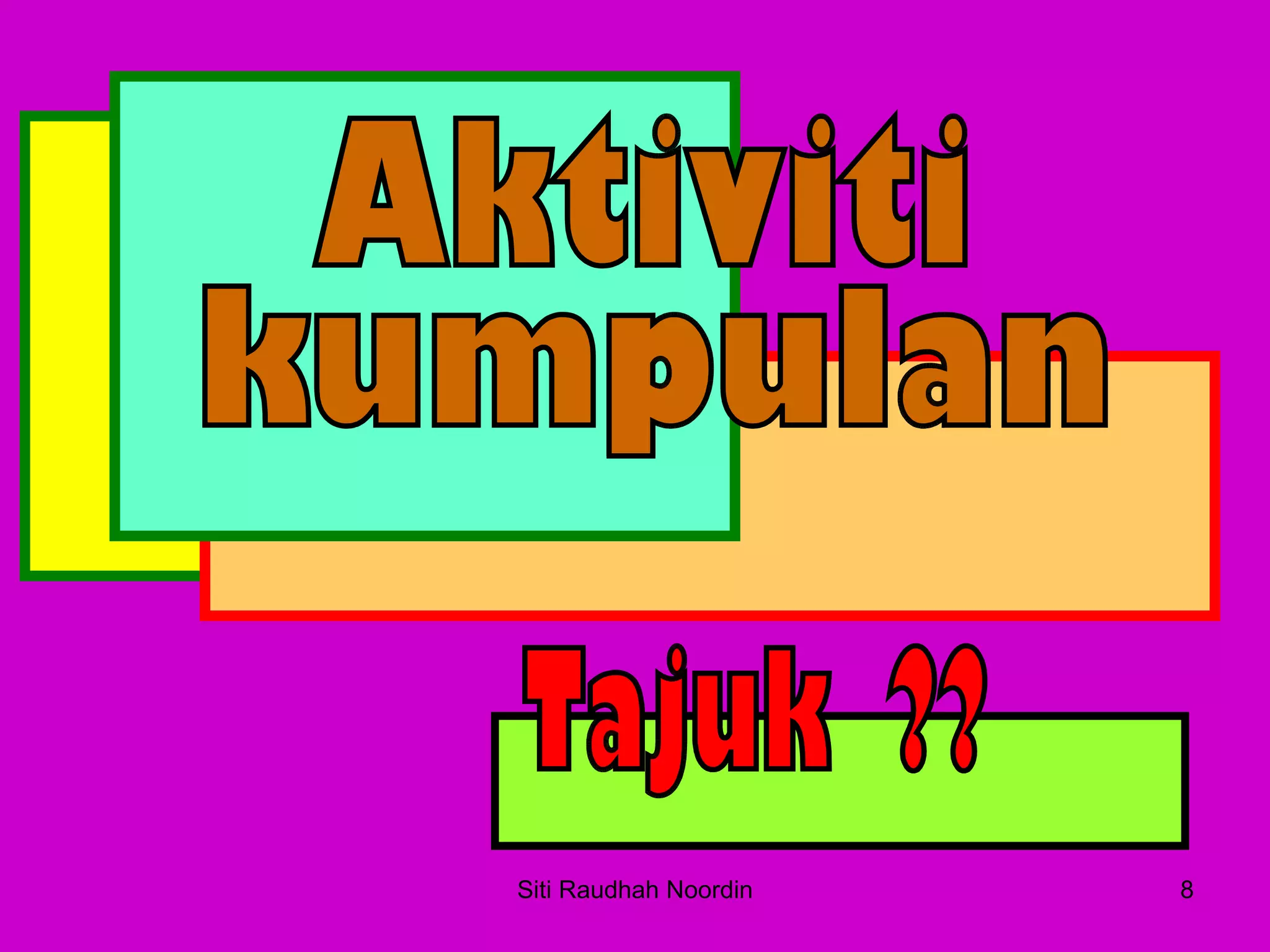 Siti Raudhah Noordin Aktiviti Tajuk  ?? kumpulan 