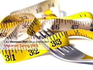Cara Memesan Diet cukup menuliskan
Makanan Saring (MS).
 