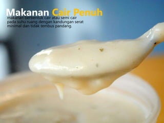 makanan berbentuk cair atau semi cair
pada suhu ruang dengan kandungan serat
minimal dan tidak tembus pandang.
Makanan Cair Penuh
 