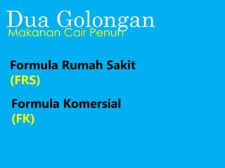 Formula Rumah Sakit
(FRS)
Dua Golongan
Formula Komersial
(FK)
Makanan Cair Penuh
 