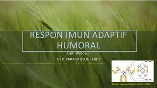 RESPON IMUN ADAPTIF
HUMORAL
Heri Wibowo
DEP. PARASITOLOGI FKUI
This Photo by Unknown Author is licensed under CC BY-NC
Modul imuno inffeksi S1 FKUI - 2023
 