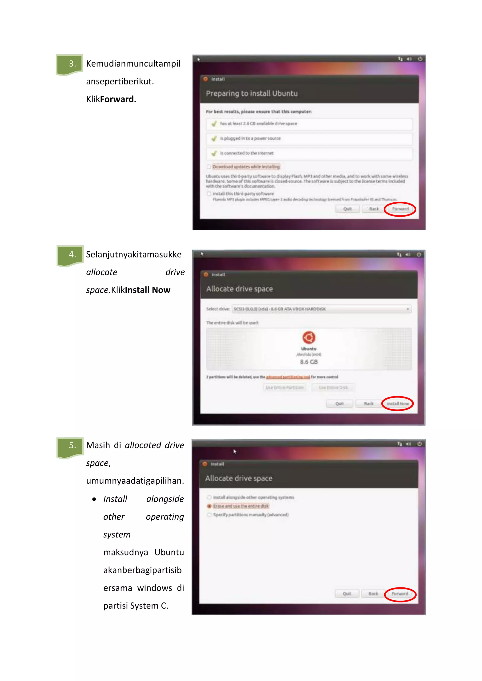 3. Kemudianmuncultampil
ansepertiberikut.
KlikForward.
4. Selanjutnyakitamasukke
allocate drive
space.KlikInstall Now
5. Masih di allocated drive
space,
umumnyaadatigapilihan.
Install alongside
other operating
system
maksudnya Ubuntu
akanberbagipartisib
ersama windows di
partisi System C.
 