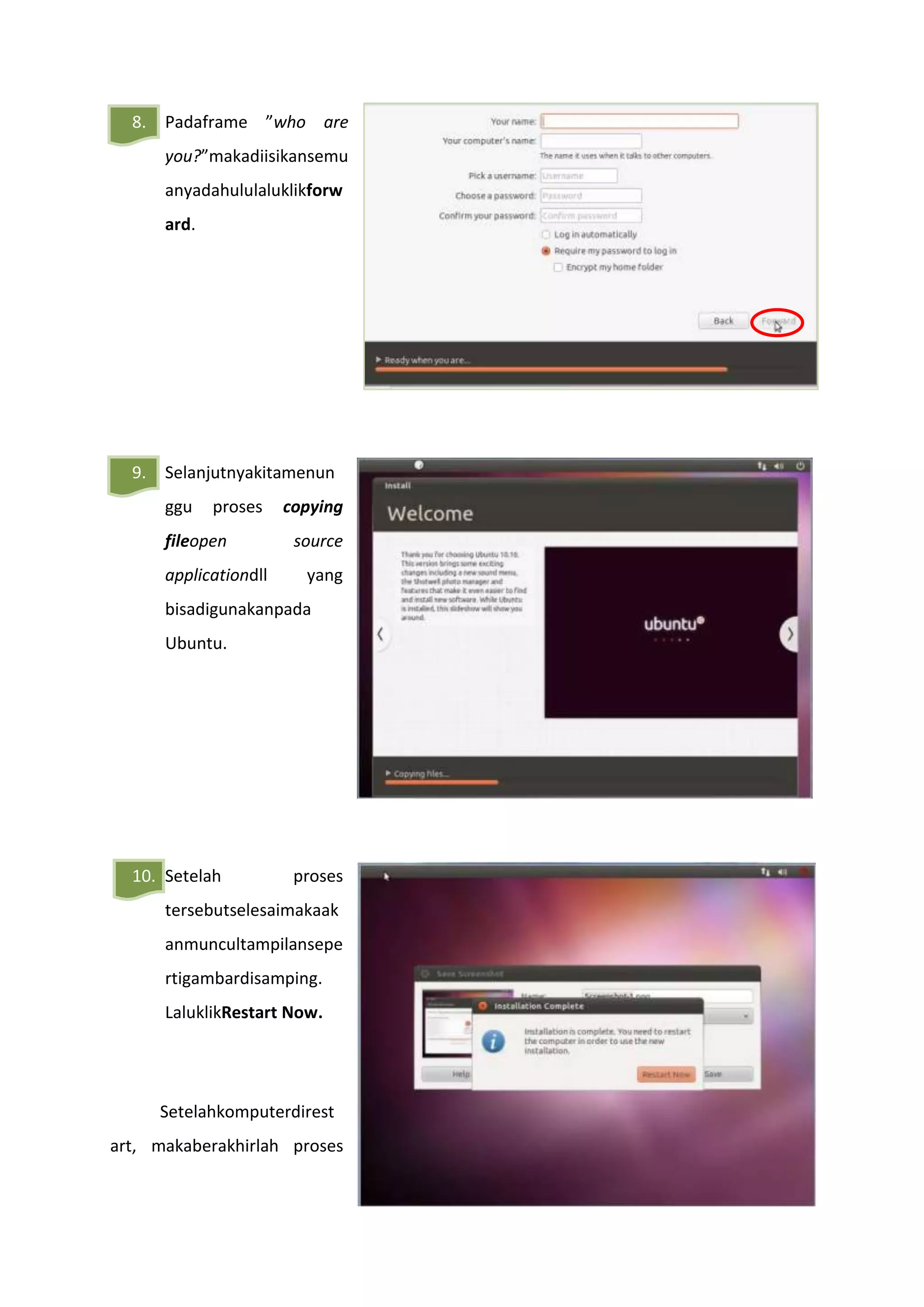 8. Padaframe ”who are
you?”makadiisikansemu
anyadahululaluklikforw
ard.
9. Selanjutnyakitamenun
ggu proses copying
fileopen source
applicationdll yang
bisadigunakanpada
Ubuntu.
10. Setelah proses
tersebutselesaimakaak
anmuncultampilansepe
rtigambardisamping.
LaluklikRestart Now.
Setelahkomputerdirest
art, makaberakhirlah proses
 