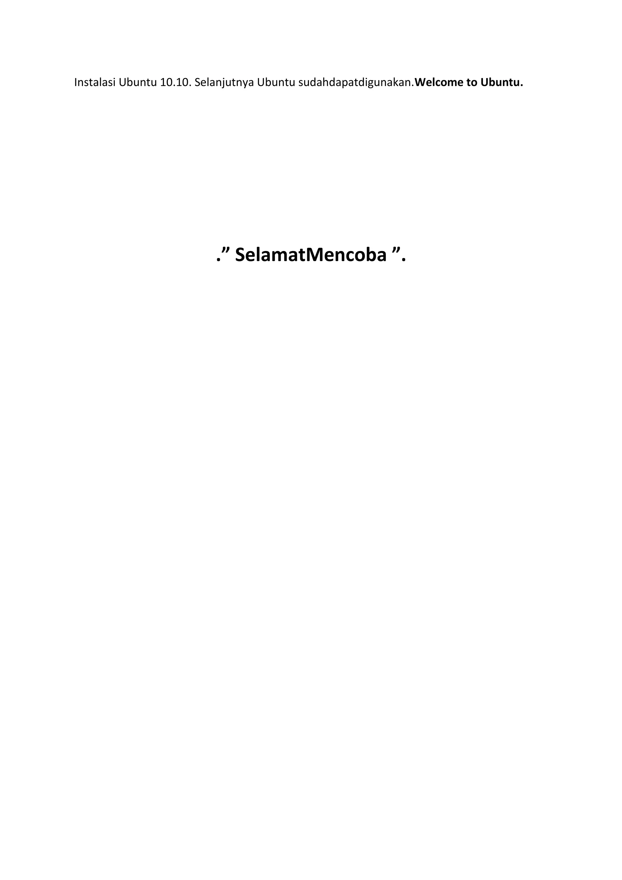 Instalasi Ubuntu 10.10. Selanjutnya Ubuntu sudahdapatdigunakan.Welcome to Ubuntu.
.” SelamatMencoba ”.
 