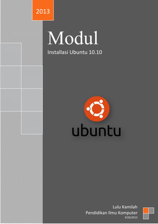 Modul
Installasi Ubuntu 10.10
2013
Lulu Kamilah
Pendidikan Ilmu Komputer
9/26/2013
 