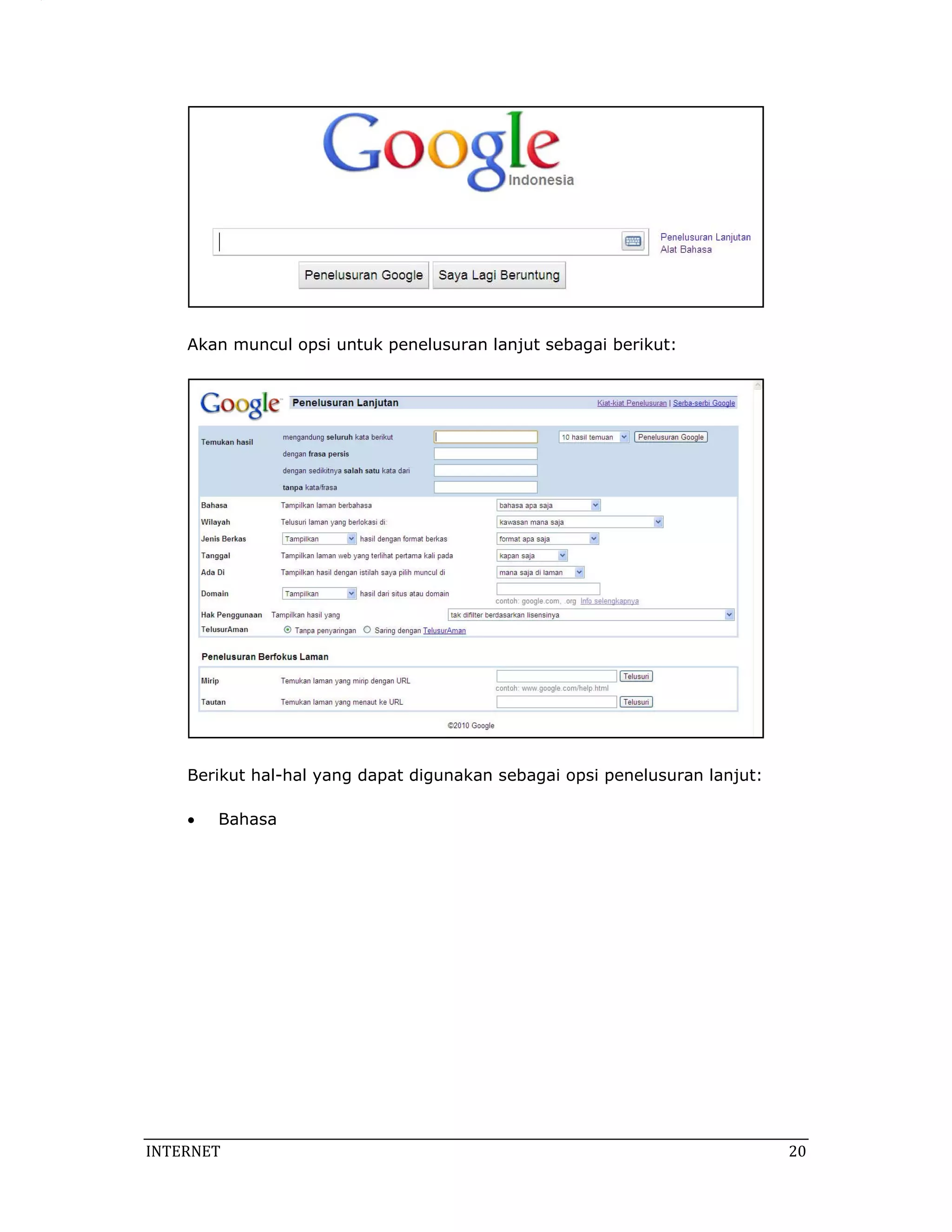 Akan muncul opsi untuk penelusuran lanjut sebagai berikut:




    Berikut hal-hal yang dapat digunakan sebagai opsi penelusuran lanjut:

    •   Bahasa




INTERNET                                                                     20 
 