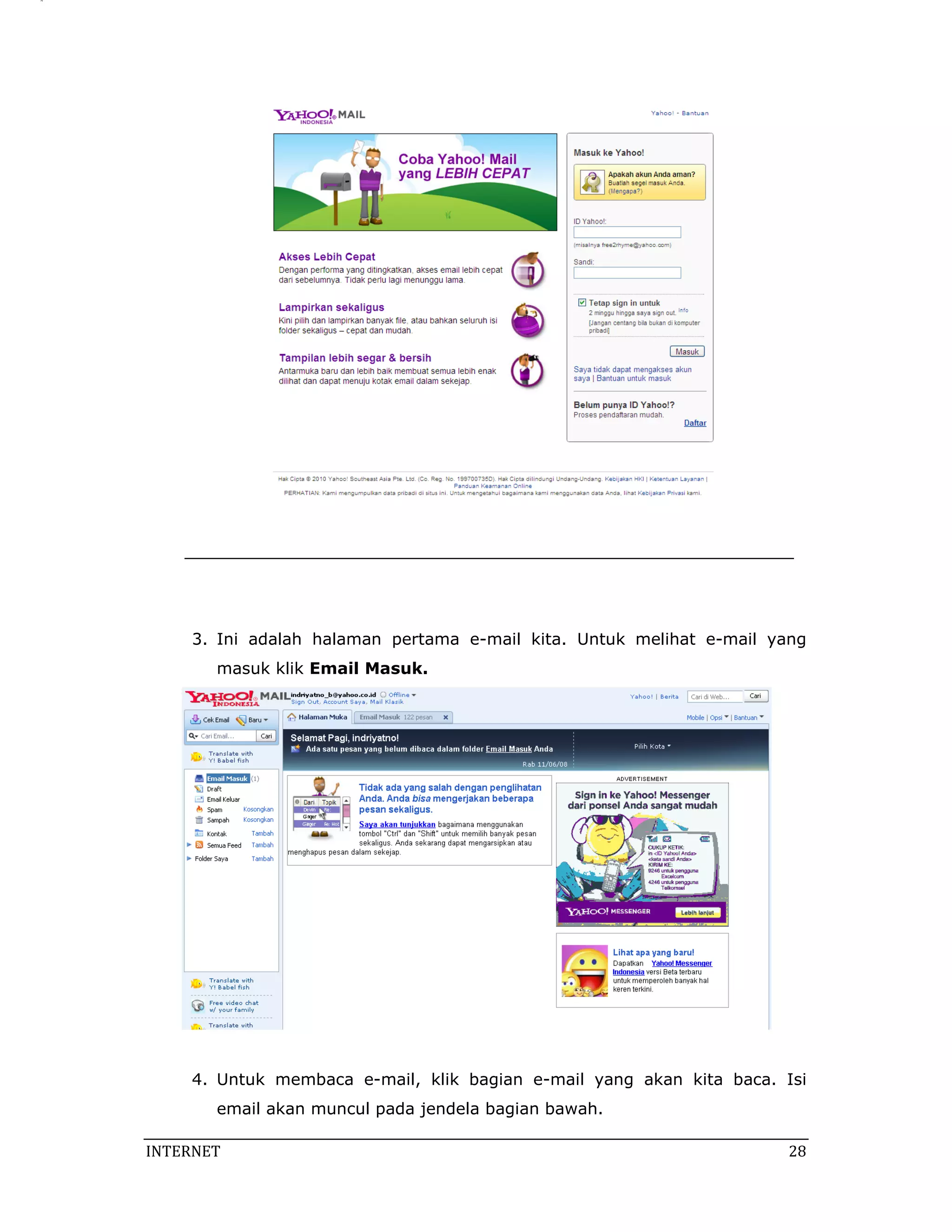 3. Ini adalah halaman pertama e-mail kita. Untuk melihat e-mail yang
        masuk klik Email Masuk.




     4. Untuk membaca e-mail, klik bagian e-mail yang akan kita baca. Isi
        email akan muncul pada jendela bagian bawah.

INTERNET                                                               28 
 