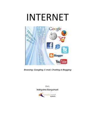 INTERNET 



Browsing, Googling, E-mail, Chatting & Blogging




                     Oleh:

            Indriyatno Banyumurti
 