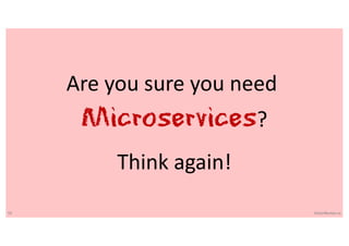 55 VictorRentea.ro
Are you sure you need
Microservices?
Think again!
 