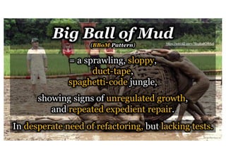 6 VictorRentea.ro
Big Ball of Mud
(BBoM Pattern)
= a sprawling, sloppy,
duct-tape,
spaghetti-code jungle,
showing signs of unregulated growth,
and repeated expedient repair.
In desperate need of refactoring, but lacking tests.
https://wiki.c2.com/?BigBallOfMud
 