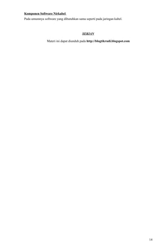 Komponen Software Nirkabel
Pada umumnya software yang dibutuhkan sama seperti pada jaringan kabel.
SEKIAN
Materi ini dapat diunduh pada http://blogtikrudi.blogspot.com
14
 