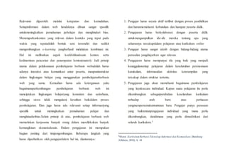 Relevansi diperoleh melalui ketepatan dan kemudahan.
Setiapinformasi dalam web hendaknya dibuat sangat spesifik
untukmeningkatkan pemahaman pebelajar dan menghindari bias.
Menempatkankonten yang relevan dalam konteks yang tepat pada
waktu yang tepatadalah bentuk seni tersendiri dan sedikit
mengembangkan e-learning yangberhasil melalukan kombinasi ini.
Hal ini melibatkan aspek keefektifandesain konten serta
kedinamisan pencarian dan penempatan konten(materi). Jadi prinsip
utama dalam pelaksanaan pembelajaran berbasis webadalah harus
adanya interaksi atau komunikasi antar peserta, maupuninstruktur
dalam lingkungan belajar yang menggunakan pembelajaranberbasis
web yang sama. Kemudian harus ada ketergunaan yaitu
bagaimanaperkembangan pembelajaran berbasis web ini
menciptakan lingkungan belajaryang konsisten dan sederhana,
sehingga siswa tidak mengalami kesulitan baikdalam proses
pembelajaran. Dan juga harus ada relevansi setiap informasiyang
spesifik untuk meningkatkan pemahaman pelajar dan
menghinadaribias.Selain prinsip di atas, pembelajaran berbasis web
memerlukan kerjasama banyak orang dalam merefleksikan banyak
kemungkinan skenariodesain. Dalam pengajaran ini merupakan
bagian penting dari timpengembangan. Beberapa langkah yang
harus diperhatikan oleh pengajardalam hal ini, diantaranya:
1. Pengajar harus secara aktif terlibat dengan proses pendidikan
dan harusmemahami kebutuhan dan harapan peserta didik.
2. Pengajaran harus berkolaborasi dengan peserta didik
untukmengumpulkan ide-ide mereka tentang apa yang
seharusnya tercakupdalam pelajaran atau kurikulum online
3. Pengajar harus sangat akrab dengan bidang-bidang utama
persoalan yangdiajarkan agar relevan.
4. Pengajaran harus mempunyai ide yang baik yang menjadi
keunggulansetiap pelajaran dalam keseluruhan perencanaan
kurukulum, informasidan aktivitas keterampilan yang
tercakup dalam struktur tertentu.
5. Pengajaran juga akan memehami bagaimana pembelajaran
yang layaksecara individual. Kapan suatu pelajaran itu perlu
dikembangkan sebagaiperubahan keseluruhan kurikulum
terhadap arah baru atau perluasan
yangmempertemukantuntutan baru. Pengajar punya perasaan
yang baiktentanpengajaran individual yang mana perlu
dikembangkan, dandimana yang perlu dimodivikasi dari
seluruh kurikulum.5
5
Munir, KurikulumBerbasisTeknologi Informasi dan Komunikasi, (Bandung :
Alfabeta, 2010), h. 44
 