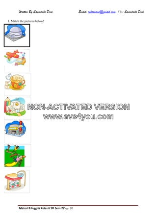 Written By Sasmirido Doni Email: ridosasmi@gmail.com. FB: Sasmirido Doni
Materi B.Inggris Kelas 6 SD Sem.2Page 20
1. Match the pictures below!
NON-ACTIVATED VERSION
www.avs4you.com
 