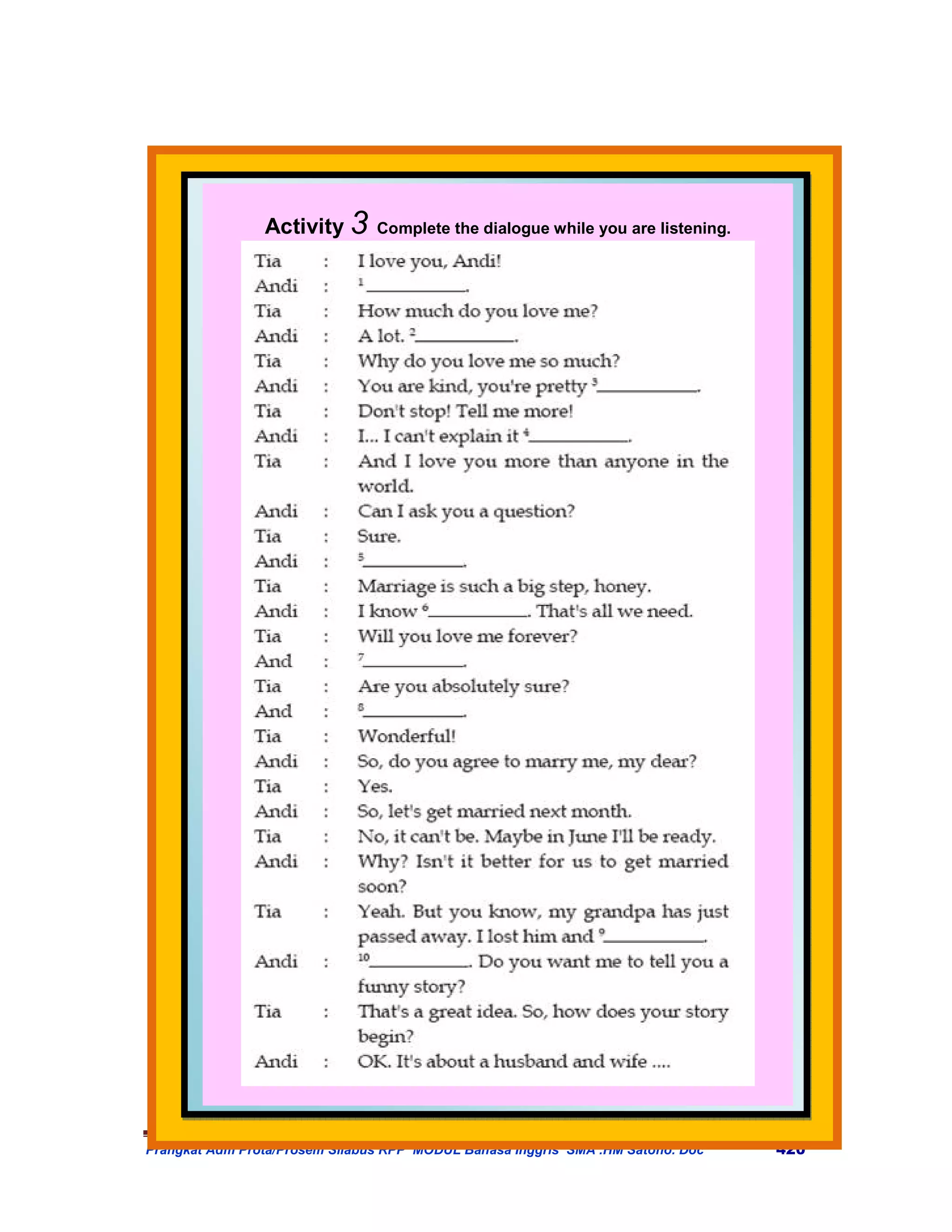 Activity 3      Complete the dialogue while you are listening.




Prangkat Adm Prota/Prosem Silabus RPP MODUL Bahasa Inggris SMA .HM Satono. Doc   420
 