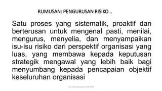 RUMUSAN: PENGURUSAN RISIKO…
Satu proses yang sistematik, proaktif dan
berterusan untuk mengenal pasti, menilai,
mengurus, menyelia, dan menyampaikan
isu-isu risiko dari perspektif organisasi yang
luas, yang membawa kepada keputusan
strategik mengawal yang lebih baik bagi
menyumbang kepada pencapaian objektif
keseluruhan organisasi
hak milik mbustaman IAB KPM
 