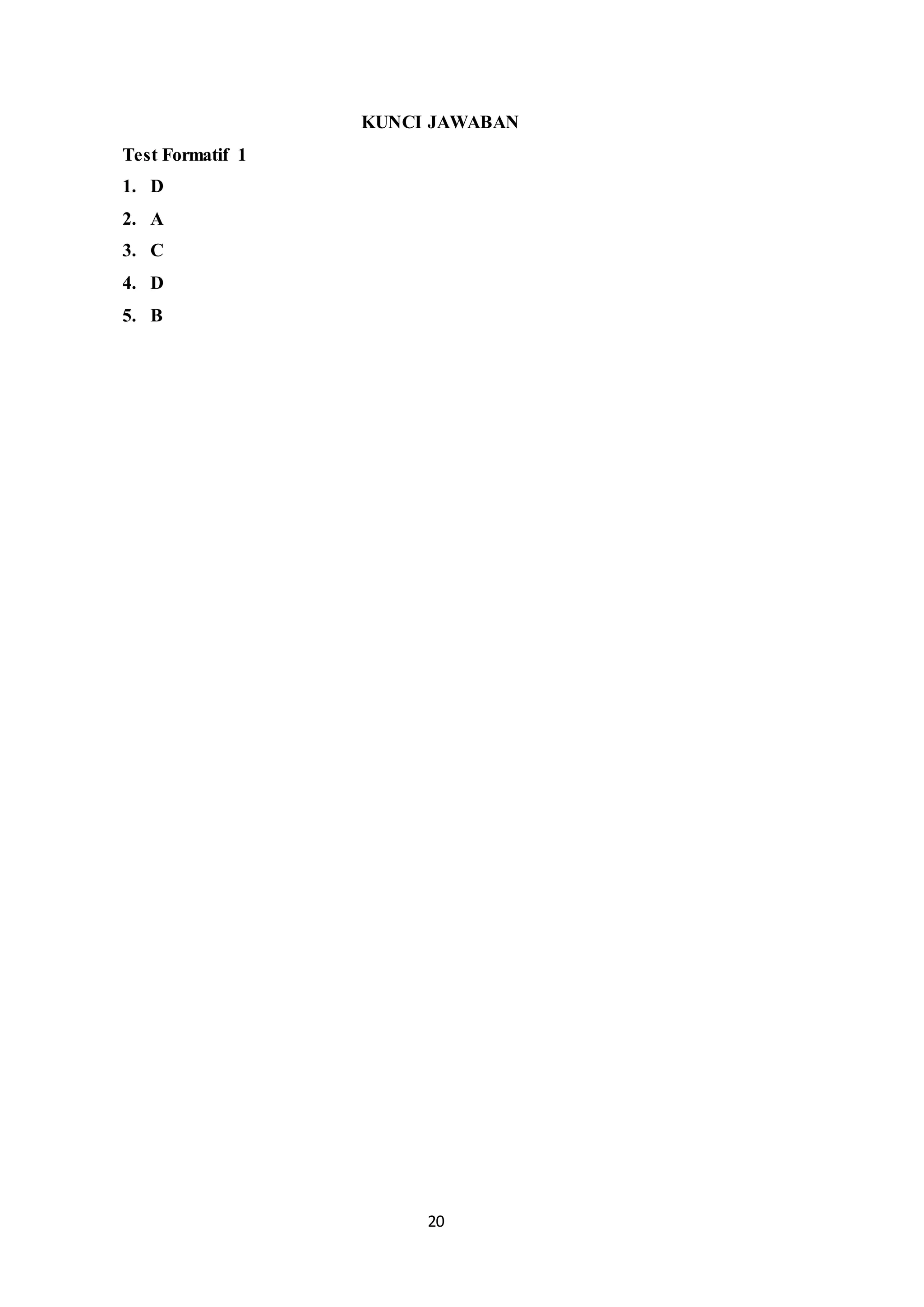 20
KUNCI JAWABAN
Test Formatif 1
1. D
2. A
3. C
4. D
5. B
 