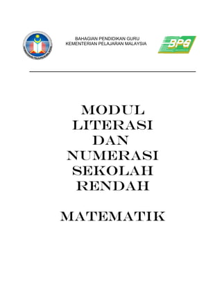 BAHAGIAN PENDIDIKAN GURU
KEMENTERIAN PELAJARAN MALAYSIA
Modul
Literasi
Dan
Numerasi
Sekolah
Rendah
MATEMATIK
 