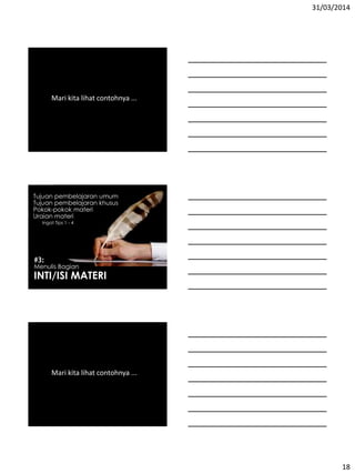 31/03/2014
18
Mari kita lihat contohnya ...
Menulis Bagian
INTI/ISI MATERI
Tujuan pembelajaran umum
Tujuan pembelajaran khusus
Pokok-pokok materi
Uraian materi
Ingat Tips 1 - 4
Mari kita lihat contohnya ...
 
