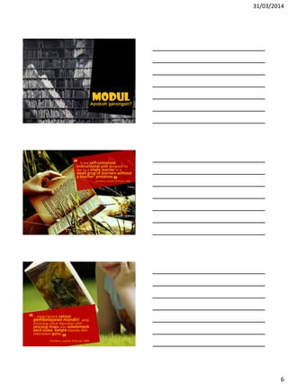 31/03/2014
6
MODULApakah gerangan?
… is any self-contained
instructional unit designed for
use by a single learner or a
small grup of learners without
a teacher’ presence.
“
“
-Smaldino, Lowther & Russel, 2008
… segala bentuk satuan
pembelajaran mandiri yang
dirancang untuk digunakan oleh
seorang siswa atau sekelompok
kecil siswa tanpa dipandu oleh
keberadaan guru.
“
“
-Smaldino, Lowther & Russel, 2008
 