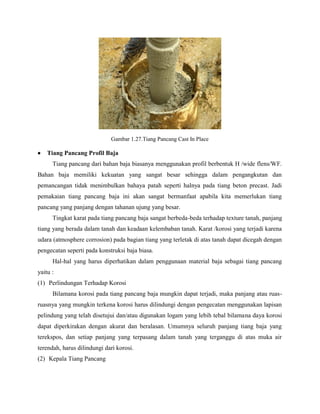 Gambar 1.27.Tiang Pancang Cast In Place
 Tiang Pancang Profil Baja
Tiang pancang dari bahan baja biasanya menggunakan pro...