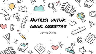 Nutrisi untuk
anak obesitas
Jovita Olivia
 