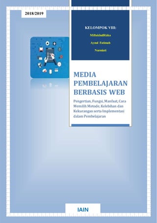 KELOMPOK VIII:
MiftakhulRizka
Aynul Fatimah
Nurmiati
MEDIA
PEMBELAJARAN
BERBASIS WEB
Pengertian, Fungsi, Manfaat, Cara
Memilih Metode, Kelebihan dan
Kekurangan serta Implementasi
dalam Pembelajaran
2018/2019
IAIN
KENDARI
 